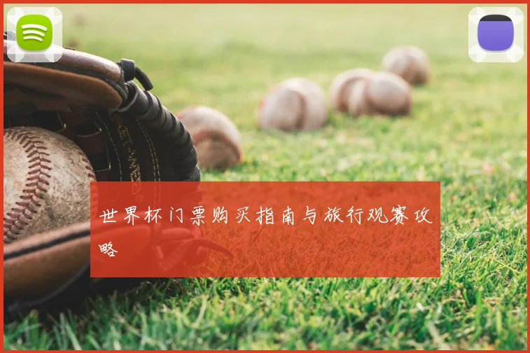 世界杯门票购买指南与旅行观赛攻略